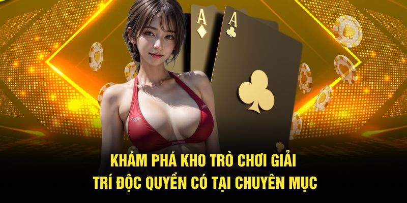 Khám phá kho trò chơi giải trí độc quyền có tại chuyên mục