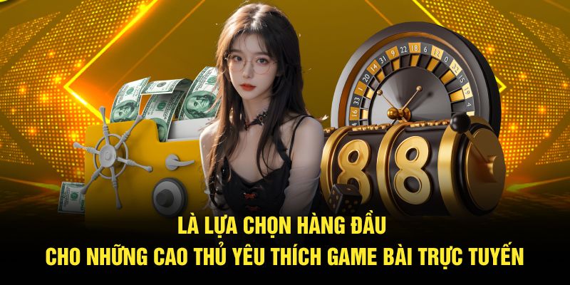 Là lựa chọn hàng đầu cho những cao thủ yêu thích game bài trực tuyến