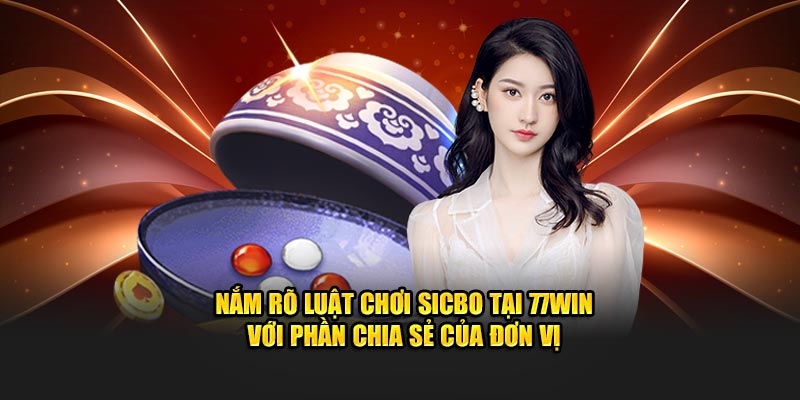 Nắm rõ luật chơi Sicbo tại 77Win với phần chia sẻ của đơn vị