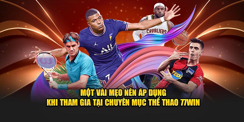 Một vài mẹo nên áp dụng khi tham gia tại chuyên mục thể thao 77win