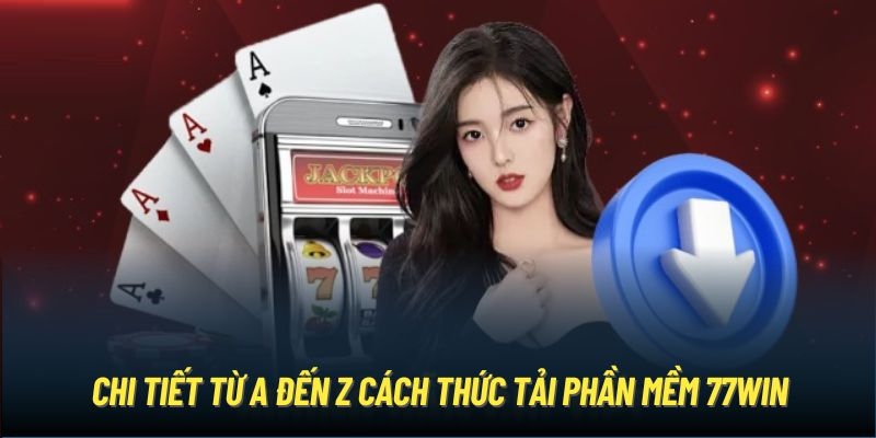 Hướng dẫn tải app 77win với từng dòng điều hành