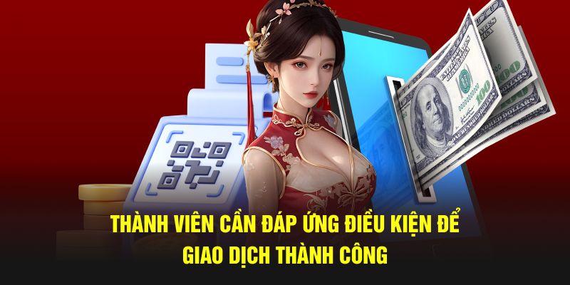 Thành viên cần đáp ứng điều kiện để giao dịch thành công