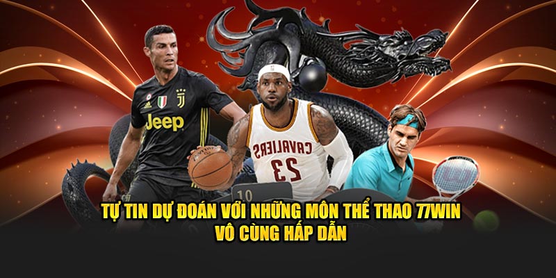 Tự tin dự đoán với những môn thể thao 77Win vô cùng hấp dẫn