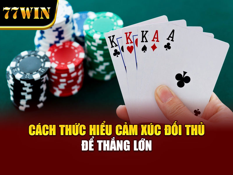 Cách thức hiểu cảm xúc đối thủ để thắng lớn