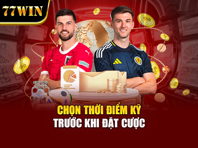 Chọn thời điểm kỹ trước khi đặt cược