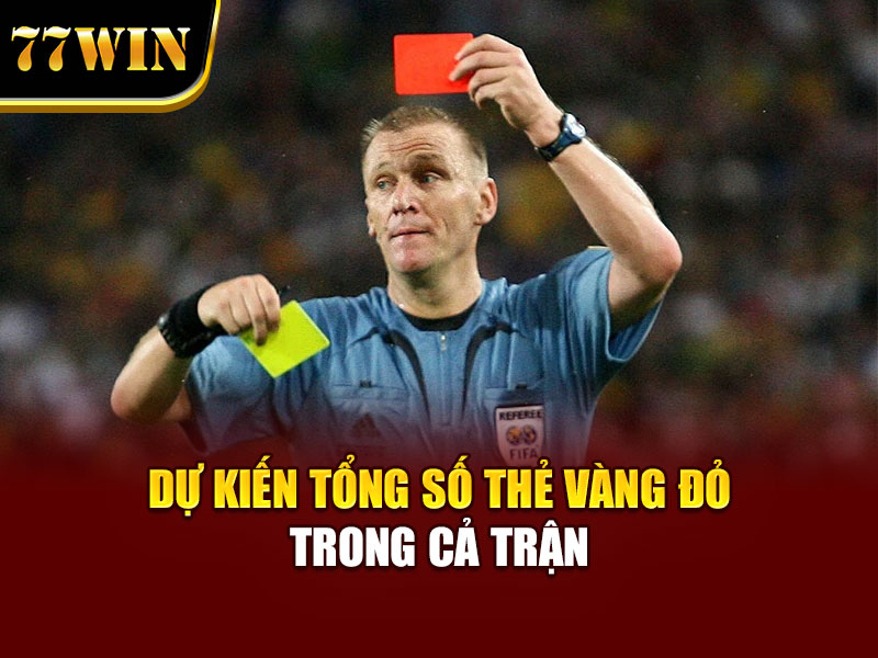 Dự kiến tổng số thẻ vàng đỏ trong cả trận