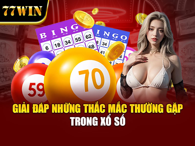 Giải đáp những thắc mắc thường gặp trong xổ số