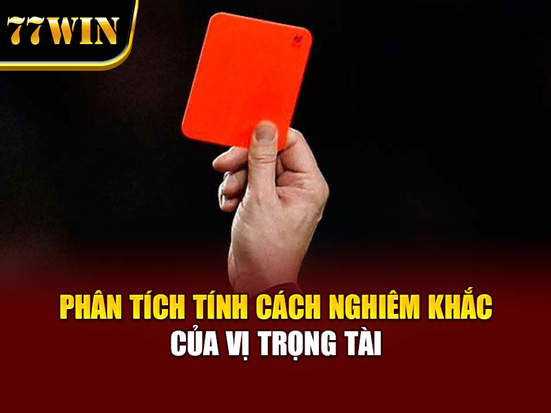 Phân tích tính cách nghiêm khắc của vị trọng tài