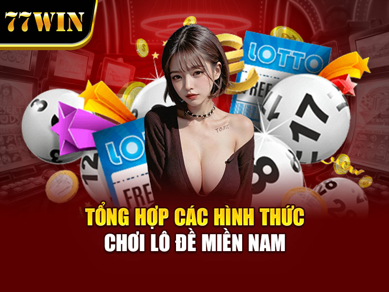 Tổng hợp các hình thức chơi lô đề miền nam